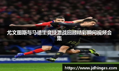 尤文图斯与马德里竞技激战回顾精彩瞬间视频合集